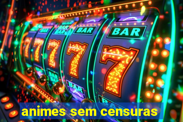 animes sem censuras